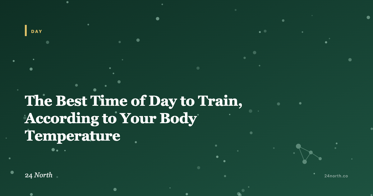 The Best Time of Day to Train, According to Your Body Temperature — 24 North illustrated guide