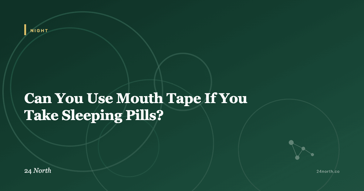 Can You Use Mouth Tape If You Take Sleeping Pills? — 24 North illustrated guide
