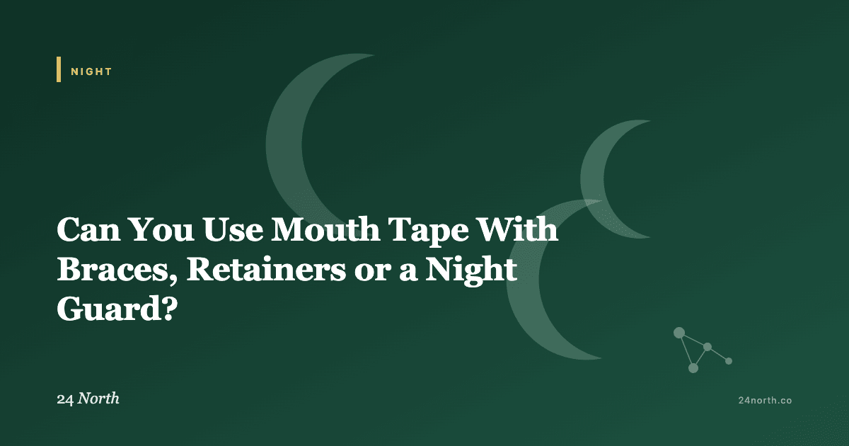 Can You Use Mouth Tape With Braces, Retainers or a Night Guard? — 24 North illustrated guide