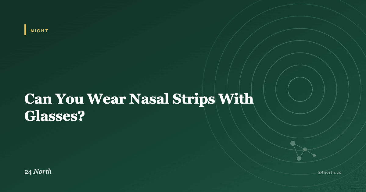 Can You Wear Nasal Strips With Glasses? — 24 North illustrated guide