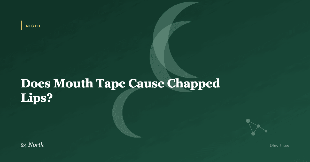 Does Mouth Tape Cause Chapped Lips? — 24 North illustrated guide