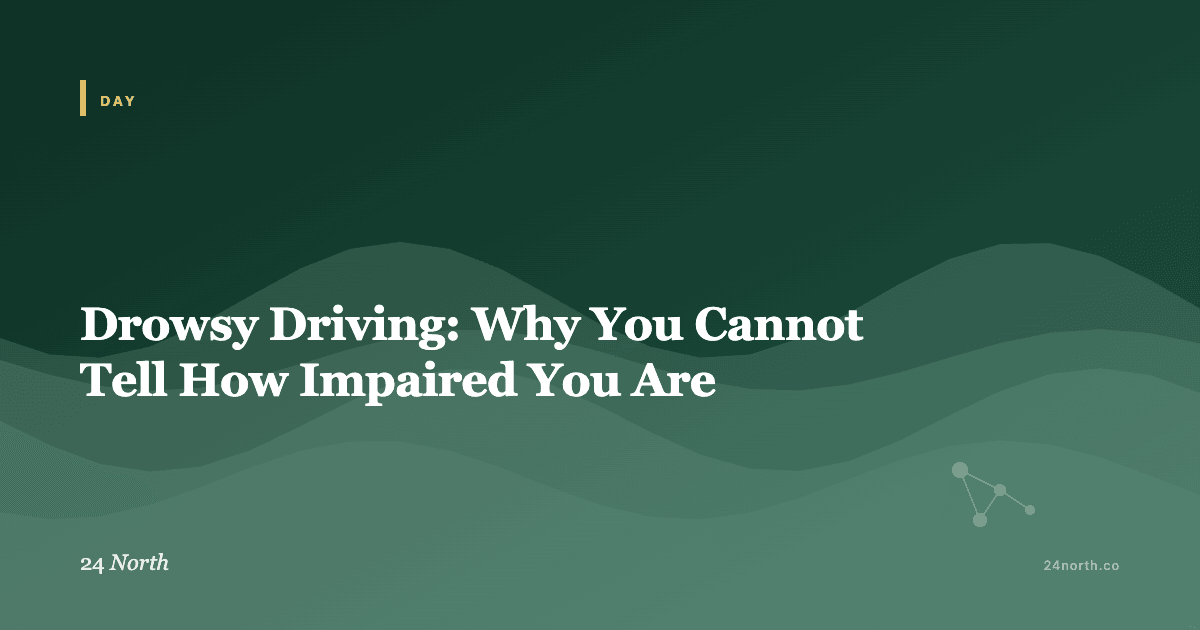 Drowsy Driving: Why You Cannot Tell How Impaired You Are — 24 North illustrated guide