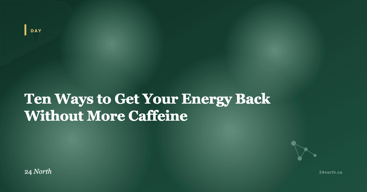 Ten Ways to Get Your Energy Back Without More Caffeine — 24 North illustrated guide