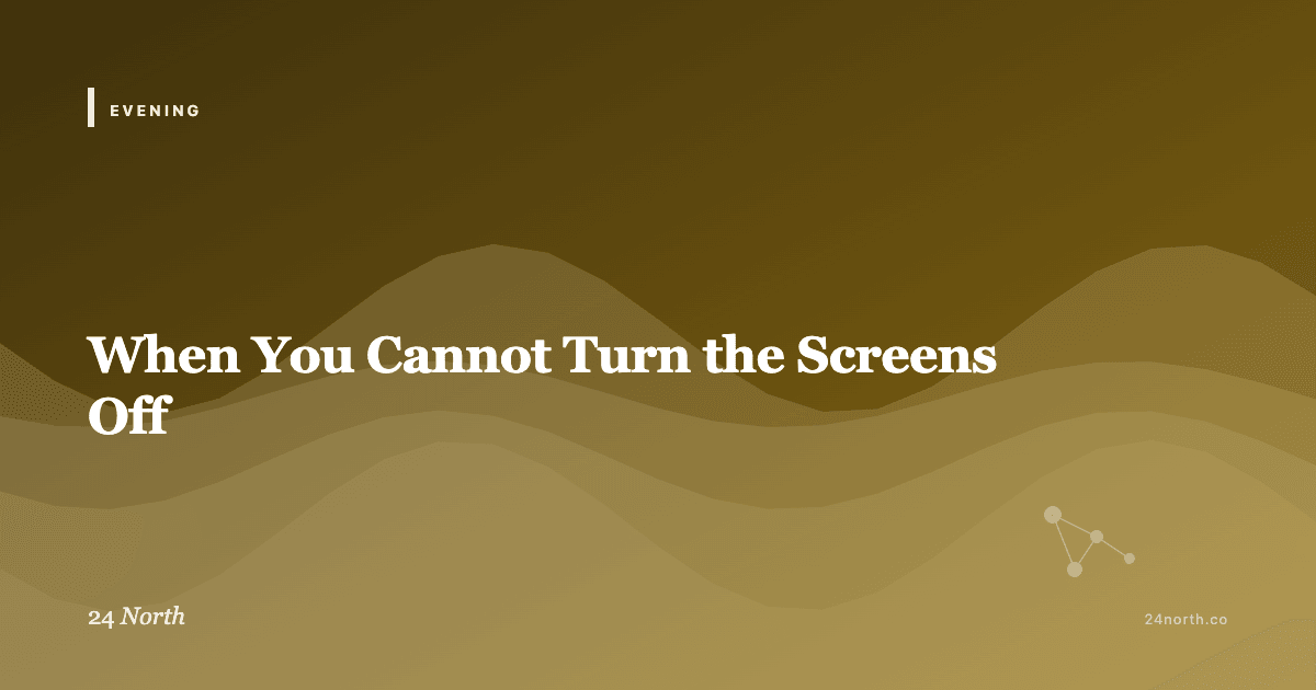 When You Cannot Turn the Screens Off — 24 North illustrated guide
