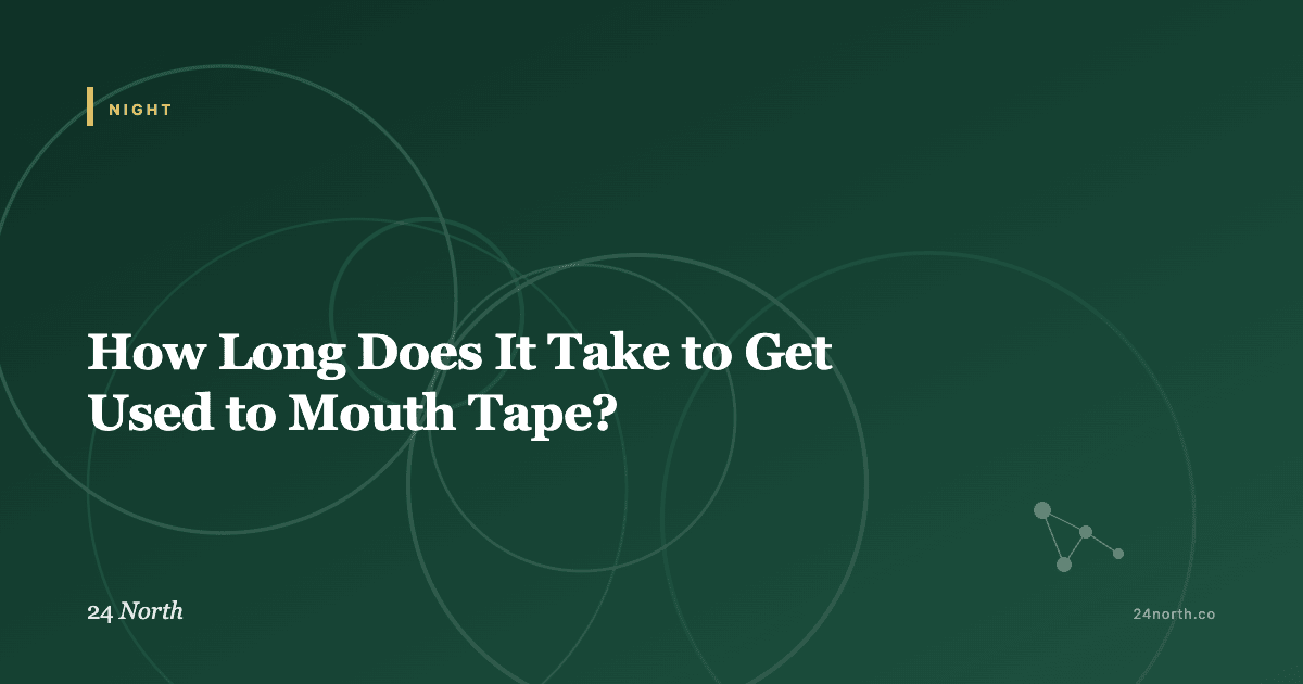 How Long Does It Take to Get Used to Mouth Tape? — 24 North illustrated guide