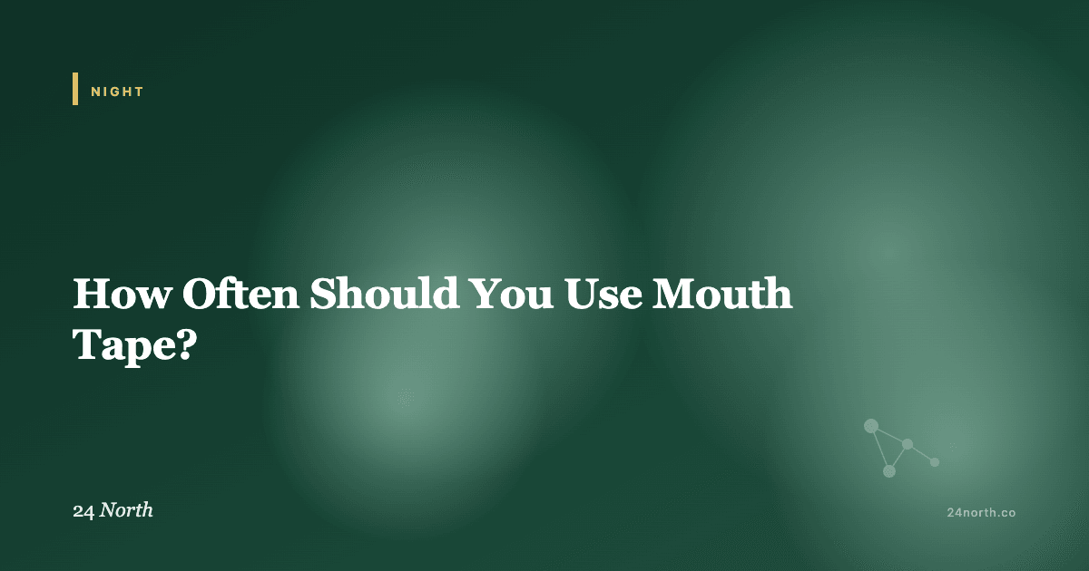 How Often Should You Use Mouth Tape? — 24 North illustrated guide