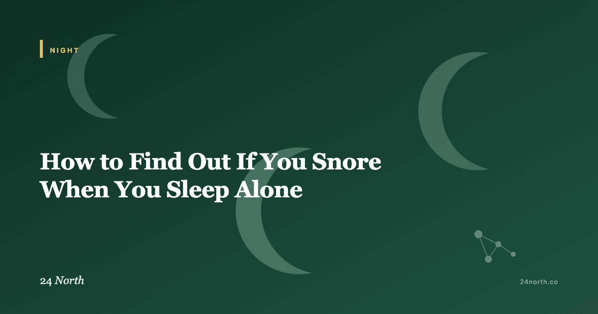 How to Find Out If You Snore When You Sleep Alone — 24 North illustrated guide
