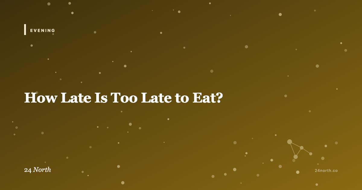 How Late Is Too Late to Eat? — 24 North illustrated guide