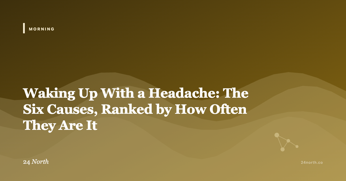 Waking Up With a Headache: The Six Causes, Ranked by How Often They Are It — 24 North illustrated guide