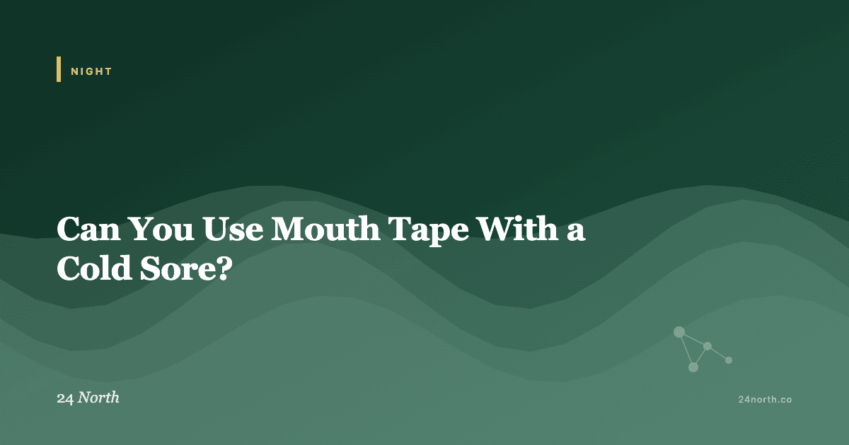 Can You Use Mouth Tape With a Cold Sore? — 24 North illustrated guide