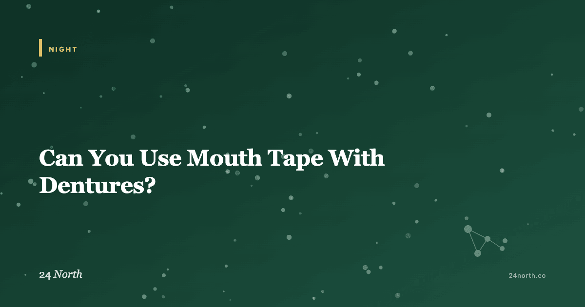 Can You Use Mouth Tape With Dentures? — 24 North illustrated guide