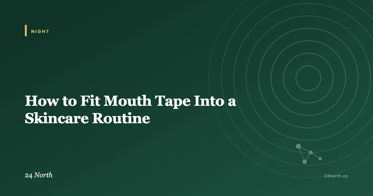 How to Fit Mouth Tape Into a Skincare Routine — 24 North illustrated guide