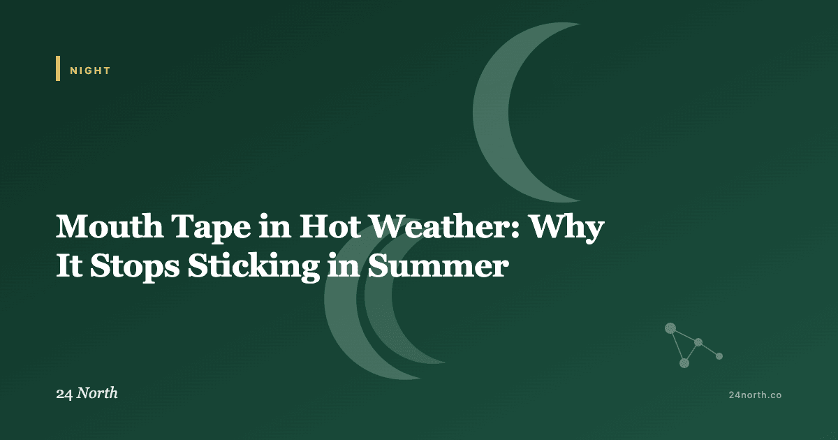 Mouth Tape in Hot Weather: Why It Stops Sticking in Summer — 24 North illustrated guide