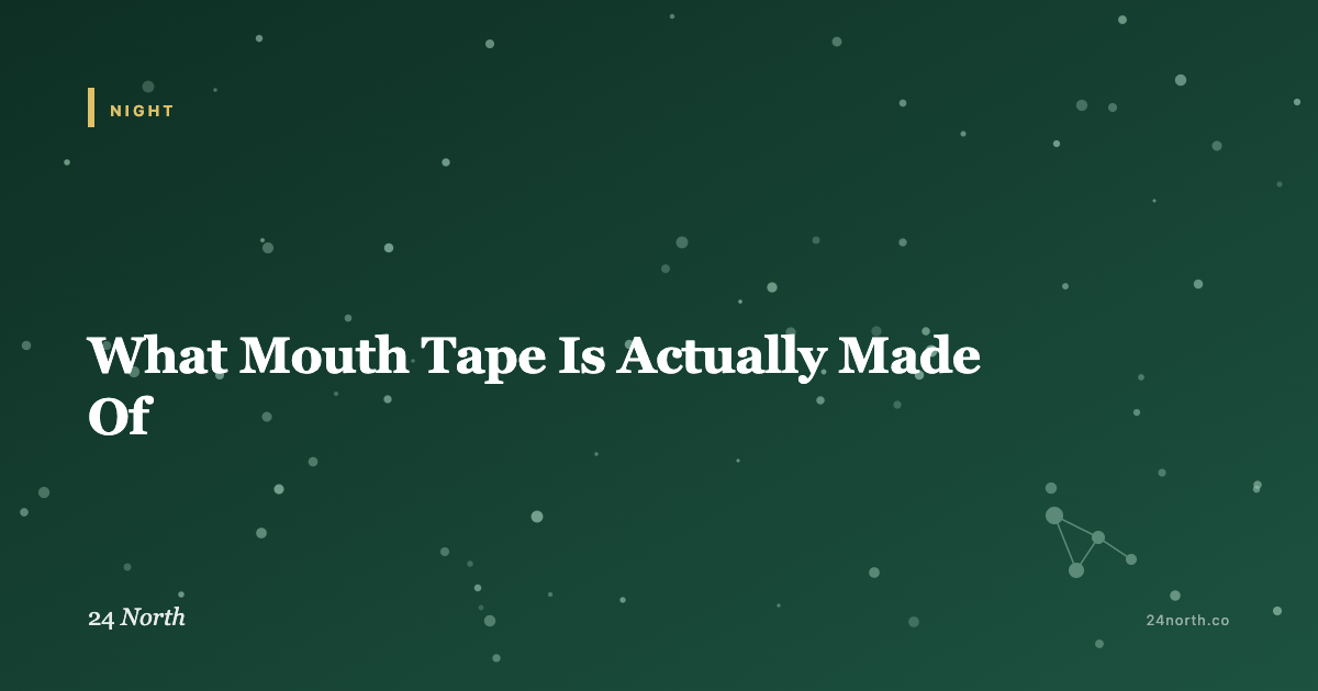 What Mouth Tape Is Actually Made Of — 24 North illustrated guide