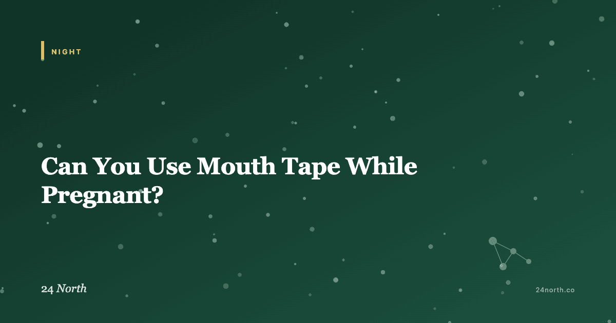 Can You Use Mouth Tape While Pregnant? — 24 North illustrated guide