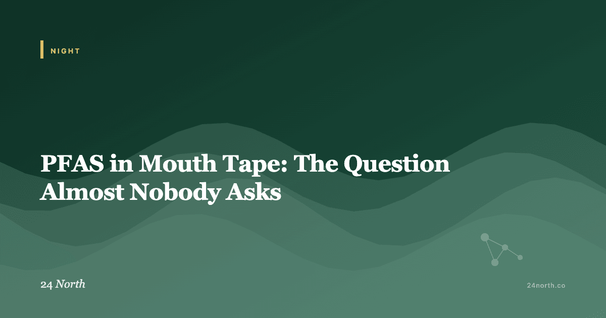 PFAS in Mouth Tape: The Question Almost Nobody Asks — 24 North illustrated guide