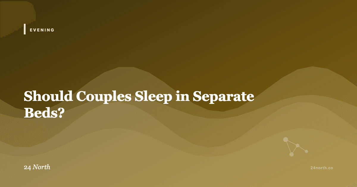 Should Couples Sleep in Separate Beds? — 24 North illustrated guide