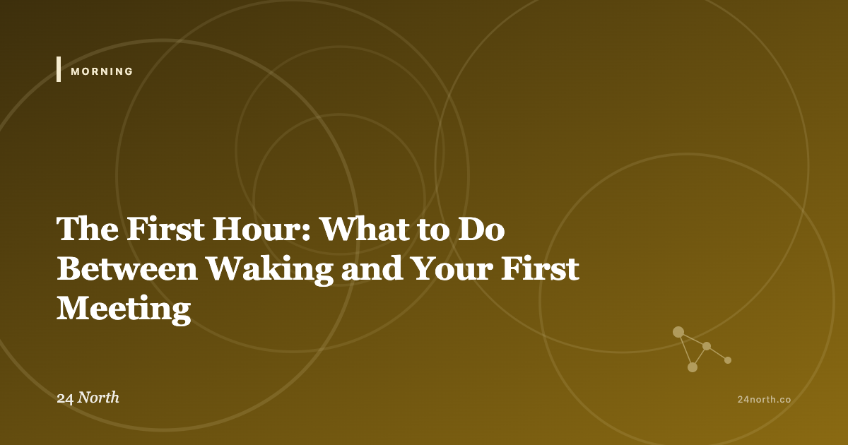 The First Hour: What to Do Between Waking and Your First Meeting — 24 North illustrated guide