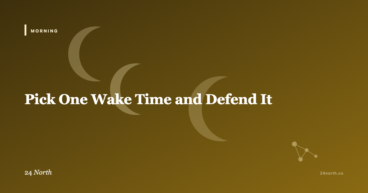 Pick One Wake Time and Defend It — 24 North illustrated guide