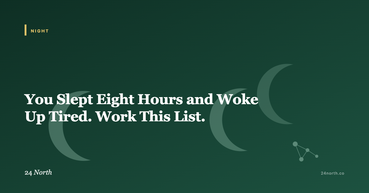 You Slept Eight Hours and Woke Up Tired. Work This List. — 24 North illustrated guide