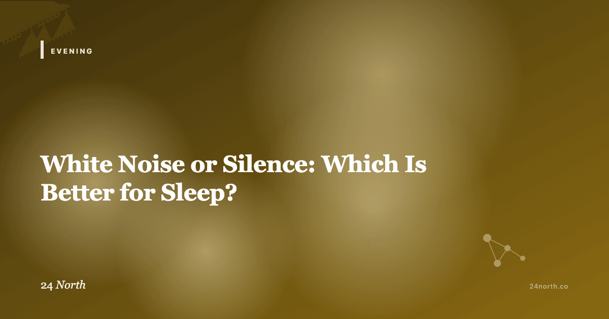 White Noise or Silence: Which Is Better for Sleep? — 24 North illustrated guide