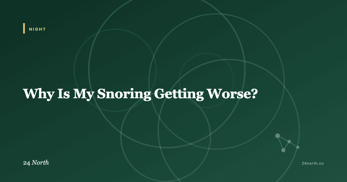 Why Is My Snoring Getting Worse? — 24 North illustrated guide